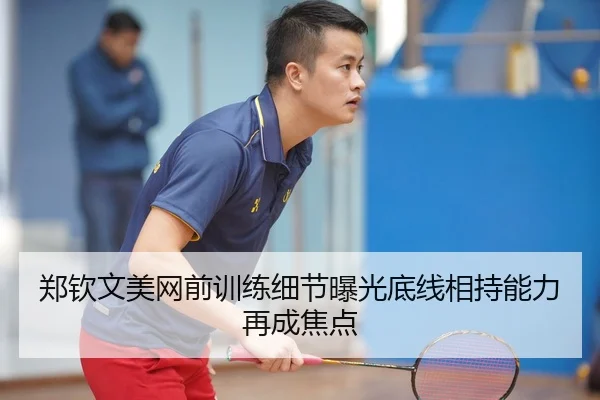 郑钦文美网前训练细节曝光底线相持能力再成焦点