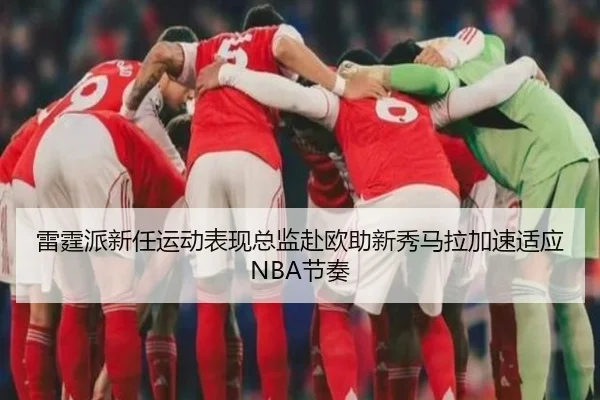 雷霆派新任运动表现总监赴欧助新秀马拉加速适应NBA节奏